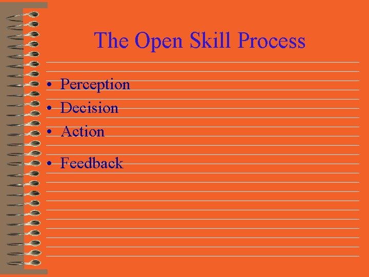 The Open Skill Process • Perception • Decision • Action • Feedback 