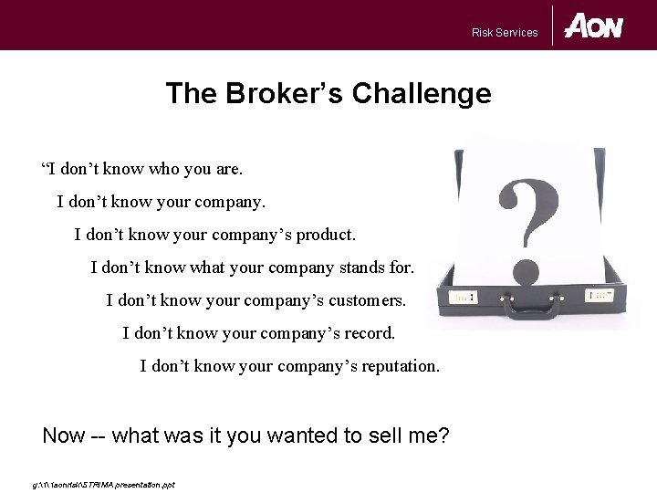 Risk Services The Broker’s Challenge “I don’t know who you are. I don’t know