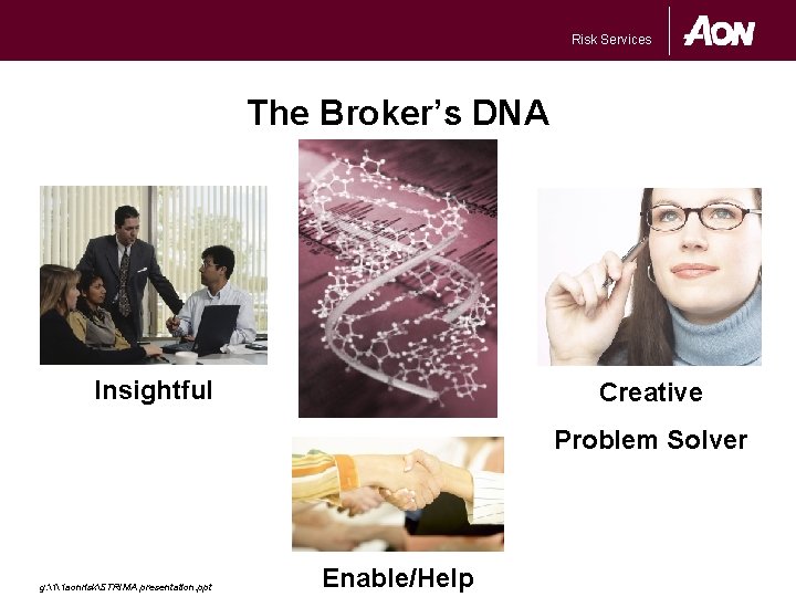 Risk Services The Broker’s DNA Insightful Creative Problem Solver g: 11 aonriskSTRIMA presentation. ppt