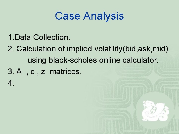 Case Analysis 1. Data Collection. 2. Calculation of implied volatility(bid, ask, mid) using black-scholes