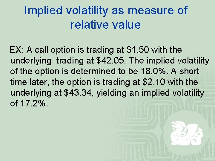 Implied volatility as measure of relative value EX: A call option is trading at