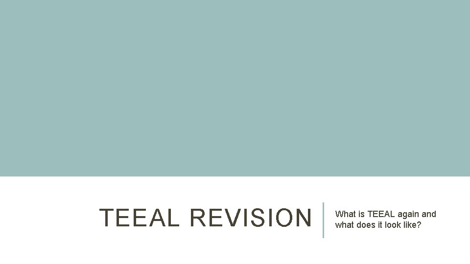 TEEAL REVISION What is TEEAL again and what does it look like? 