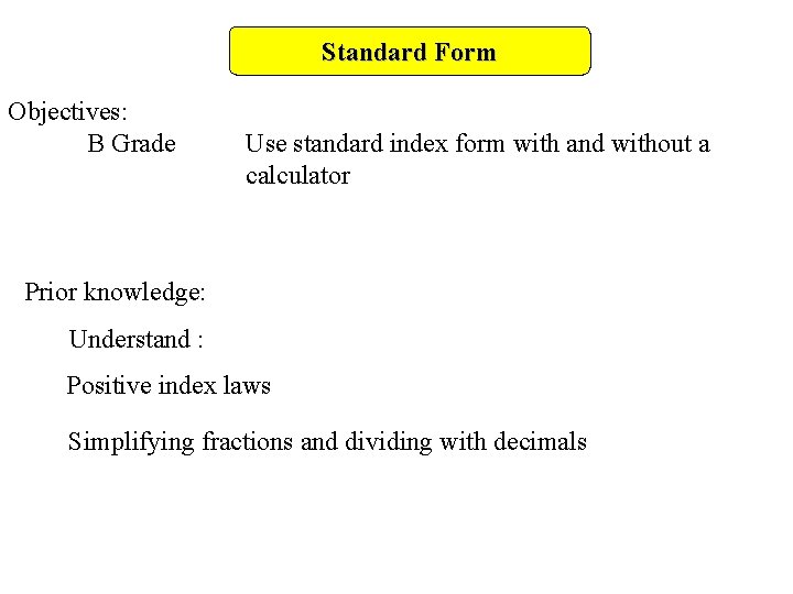 Standard Form Objectives: B Grade Use standard index form with and without a calculator