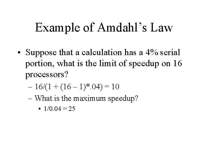 Example of Amdahl’s Law • Suppose that a calculation has a 4% serial portion, Example of Amdahl’s Law • Suppose that a calculation has a 4% serial portion,
