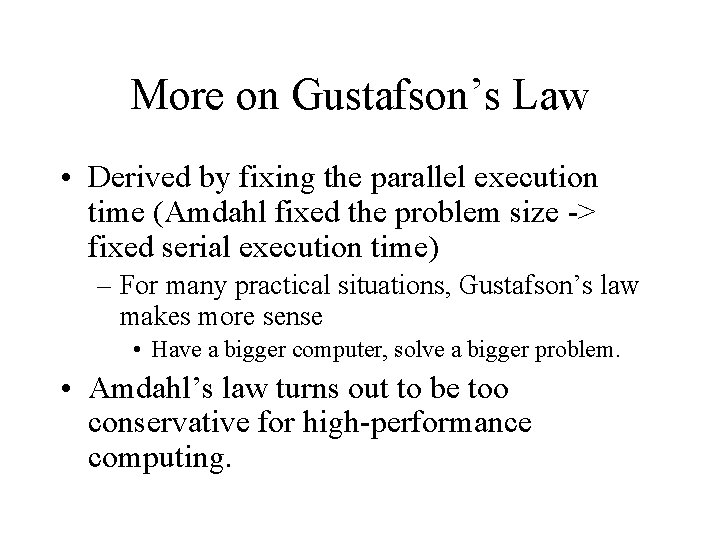 More on Gustafson’s Law • Derived by fixing the parallel execution time (Amdahl fixed