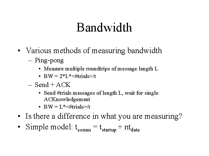 Bandwidth • Various methods of measuring bandwidth – Ping-pong • Measure multiple roundtrips of