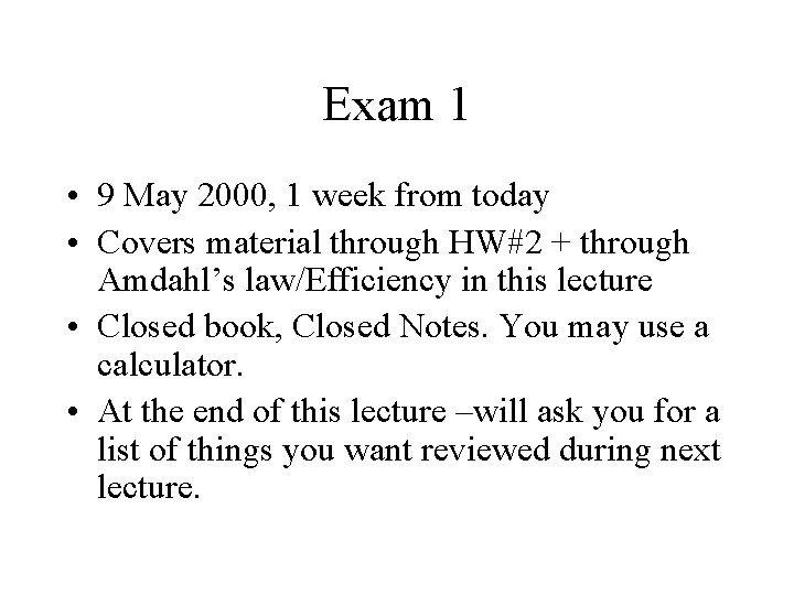 Exam 1 • 9 May 2000, 1 week from today • Covers material through Exam 1 • 9 May 2000, 1 week from today • Covers material through