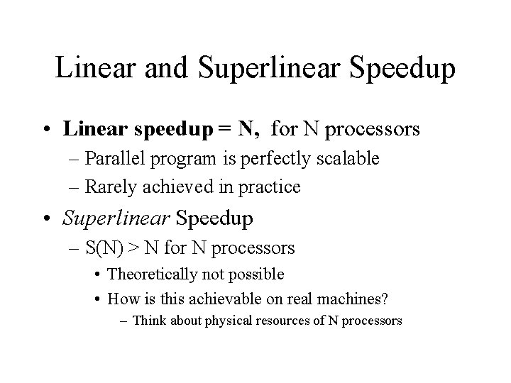 Linear and Superlinear Speedup • Linear speedup = N, for N processors – Parallel