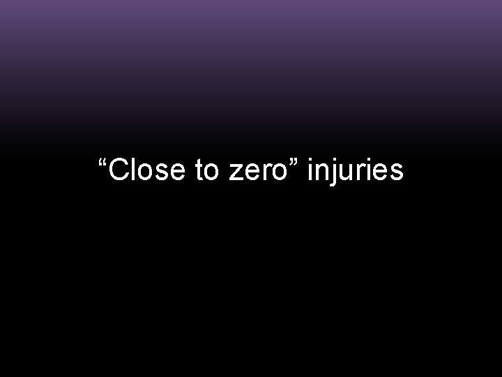 “Close to zero” injuries 