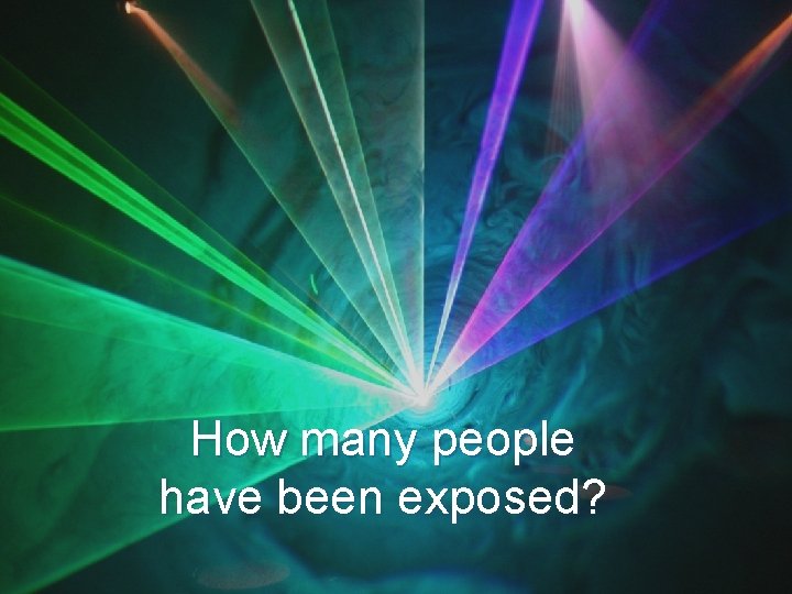 How many people have been exposed? 