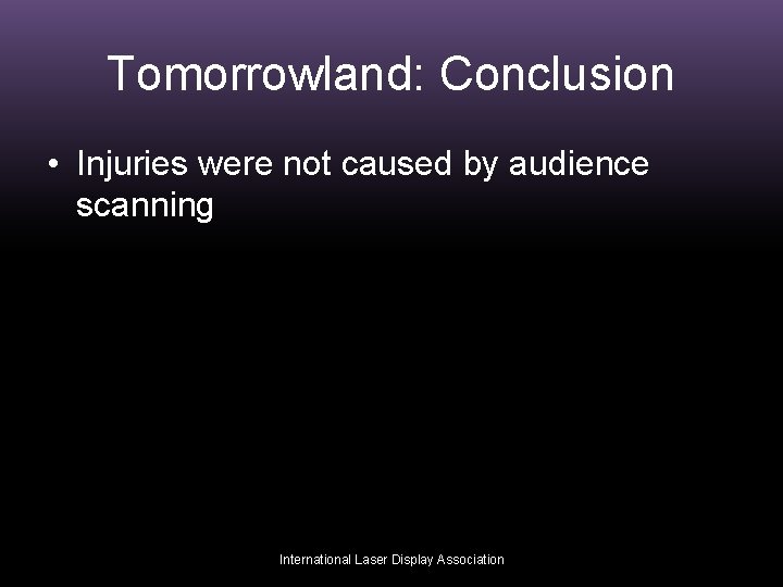 Tomorrowland: Conclusion • Injuries were not caused by audience scanning International Laser Display Association