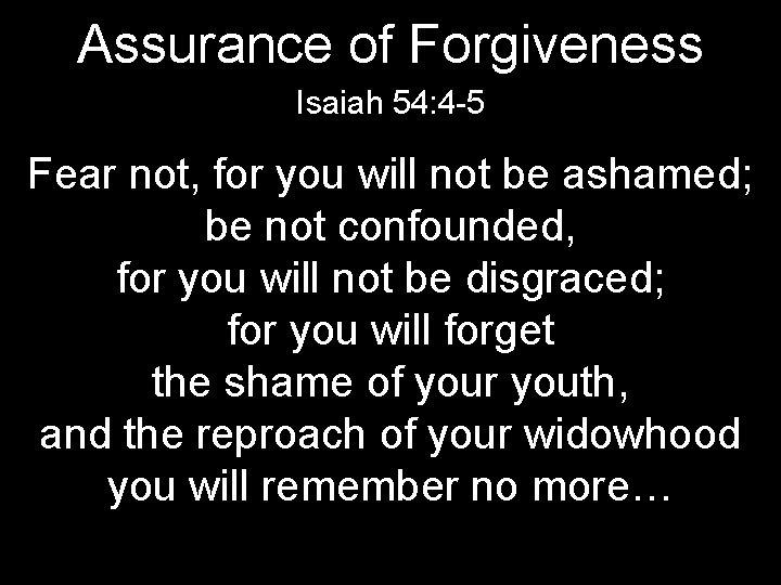 Assurance of Forgiveness Isaiah 54: 4 -5 Fear not, for you will not be