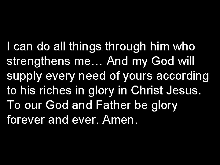 I can do all things through him who strengthens me… And my God will