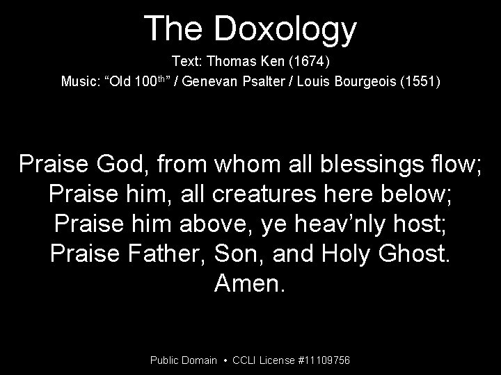 The Doxology Text: Thomas Ken (1674) Music: “Old 100 th” / Genevan Psalter /