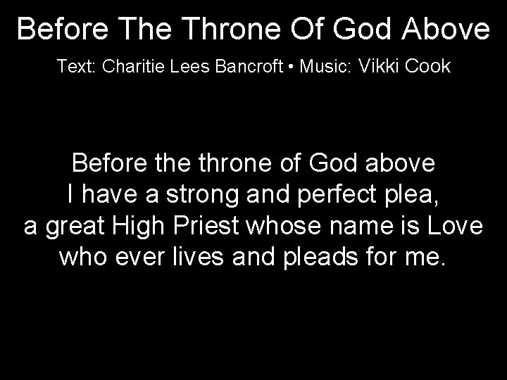 Before Throne Of God Above Text: Charitie Lees Bancroft • Music: Vikki Cook Before
