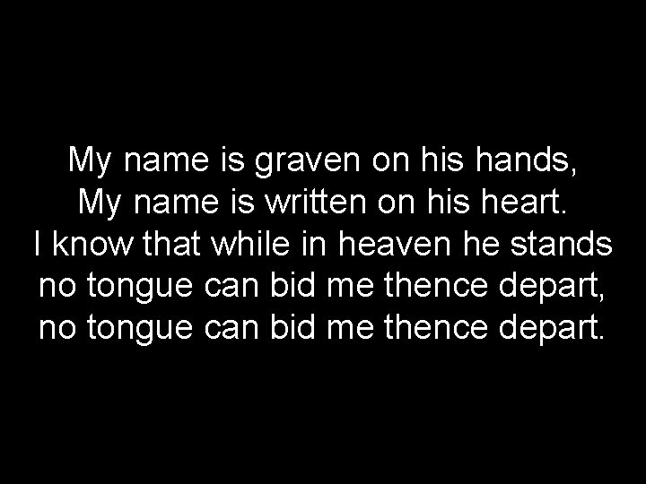 My name is graven on his hands, My name is written on his heart.