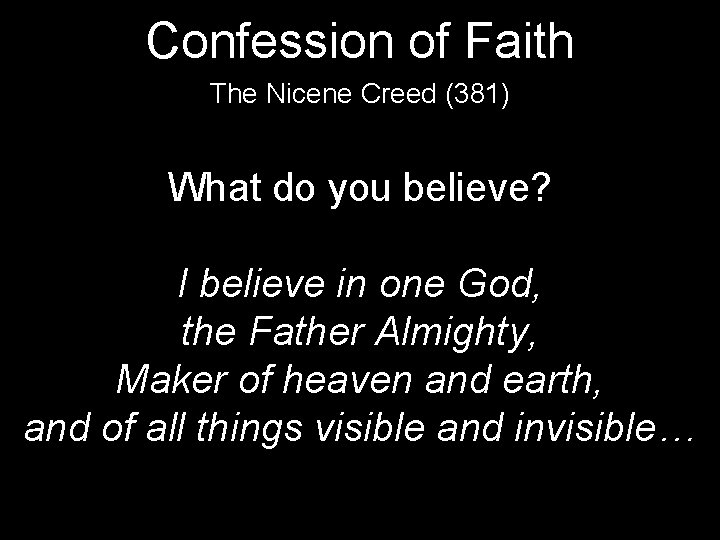 Confession of Faith The Nicene Creed (381) What do you believe? I believe in