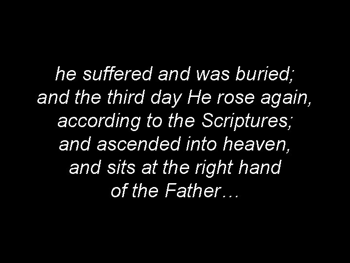 he suffered and was buried; and the third day He rose again, according to