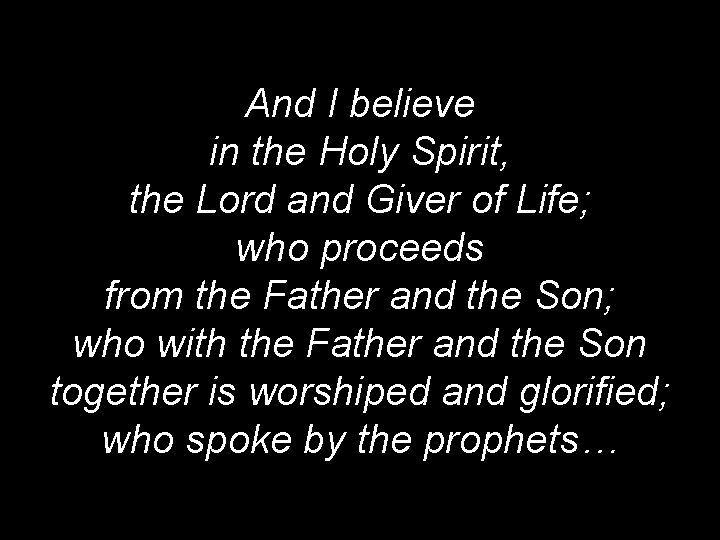 And I believe in the Holy Spirit, the Lord and Giver of Life; who