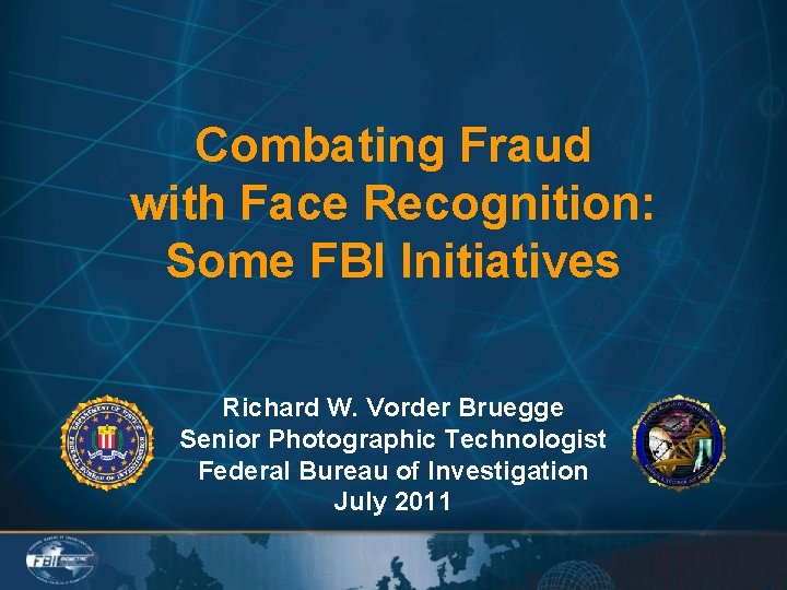 Combating Fraud with Face Recognition: Some FBI Initiatives Richard W. Vorder Bruegge Senior Photographic
