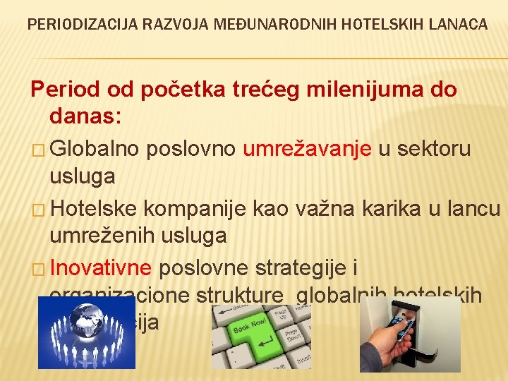 PERIODIZACIJA RAZVOJA MEĐUNARODNIH HOTELSKIH LANACA Period od početka trećeg milenijuma do danas: � Globalno