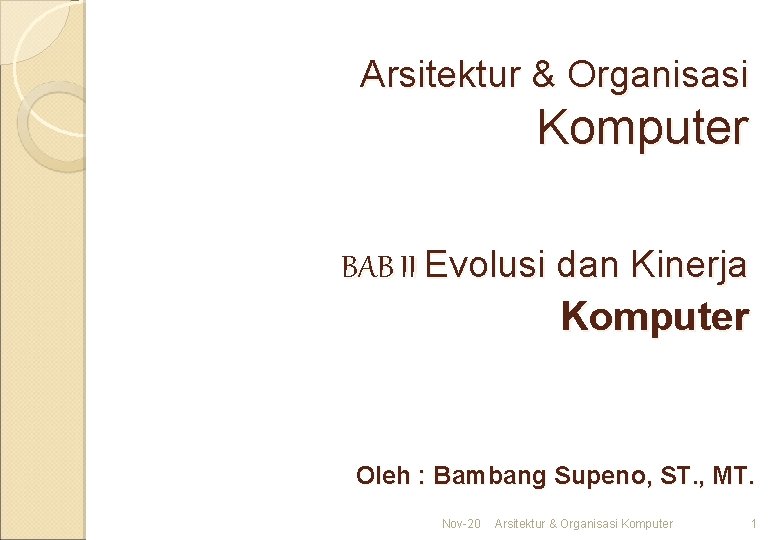 Arsitektur & Organisasi Komputer BAB II Evolusi dan Kinerja Komputer Oleh : Bambang Supeno,