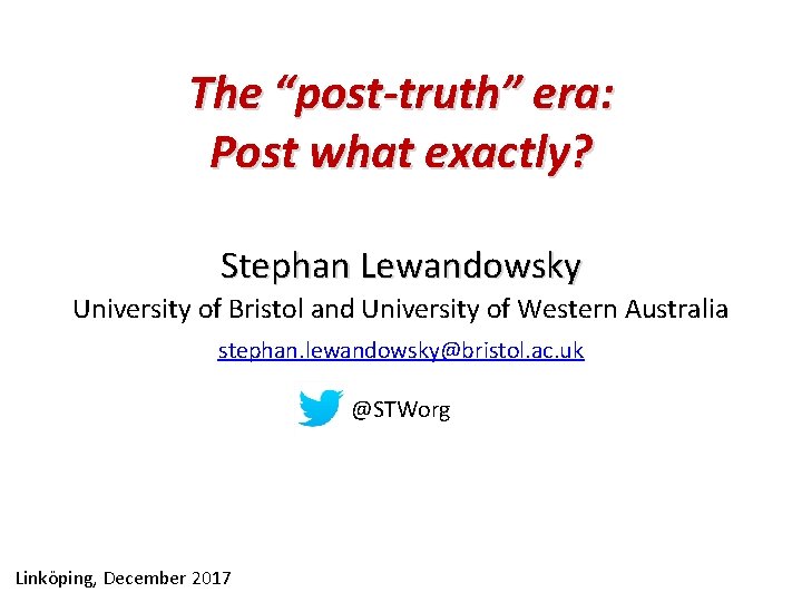 The “post-truth” era: Post what exactly? Stephan Lewandowsky University of Bristol and University of