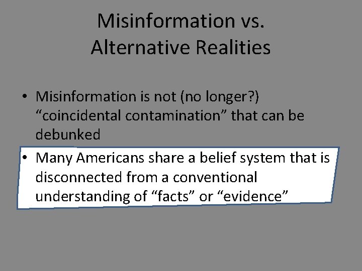 Misinformation vs. Alternative Realities • Misinformation is not (no longer? ) “coincidental contamination” that