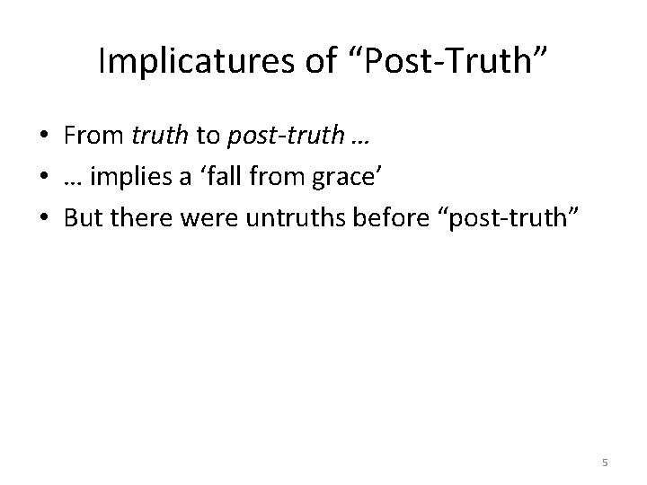 Implicatures of “Post-Truth” • From truth to post-truth … • … implies a ‘fall