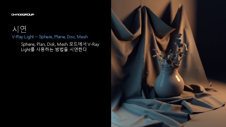 시연 V-Ray Light – Sphere, Plane, Disc, Mesh Sphere, Plan, Disk, Mesh 모드에서 V-Ray