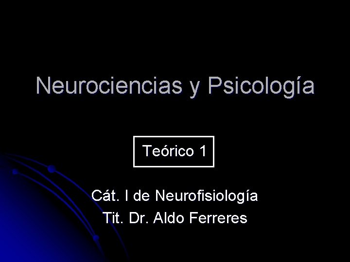 Neurociencias y Psicología Teórico 1 Cát. I de Neurofisiología Tit. Dr. Aldo Ferreres 