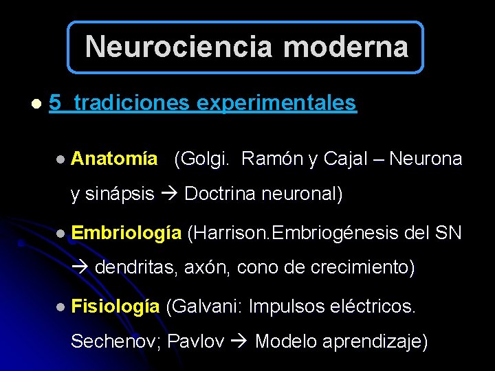 Neurociencia moderna l 5 tradiciones experimentales l Anatomía (Golgi. Ramón y Cajal – Neurona