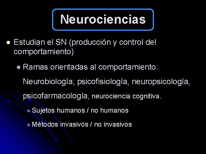 Neurociencias l Estudian el SN (producción y control del comportamiento) l Ramas orientadas al