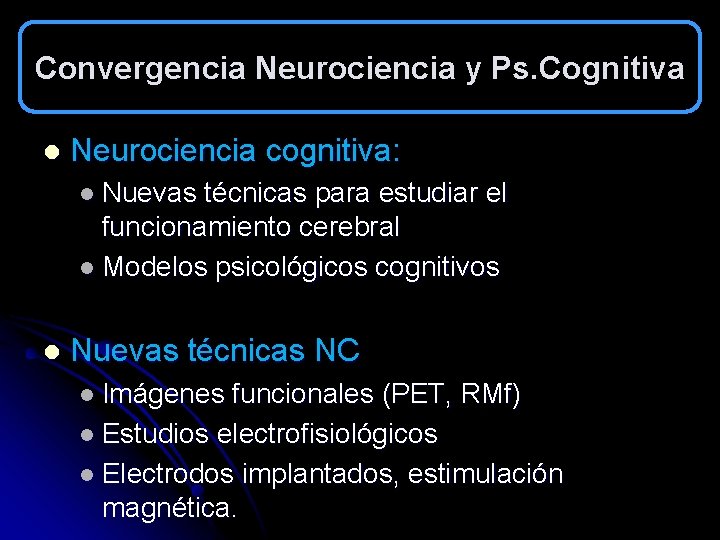 Convergencia Neurociencia y Ps. Cognitiva l Neurociencia cognitiva: l Nuevas técnicas para estudiar el