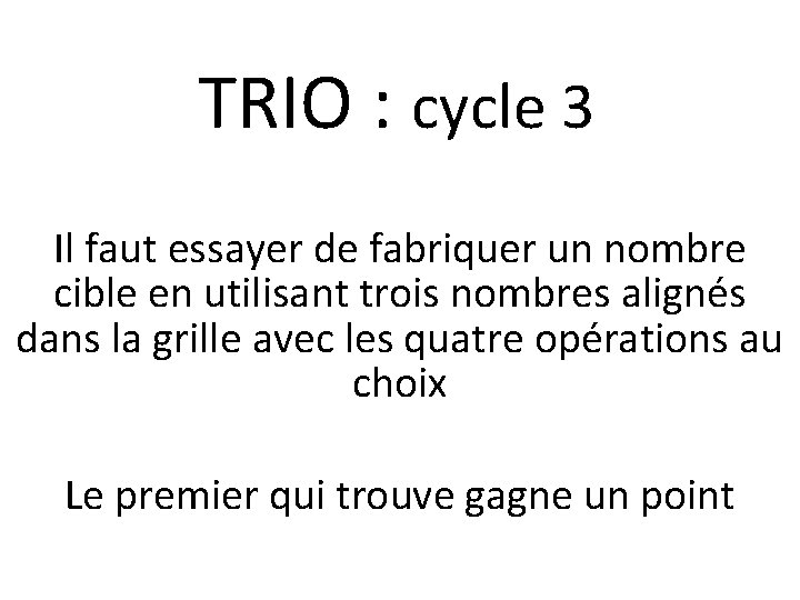 TRIO : cycle 3 Il faut essayer de fabriquer un nombre cible en utilisant