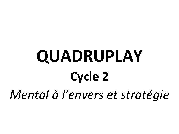 QUADRUPLAY Cycle 2 Mental à l’envers et stratégie 