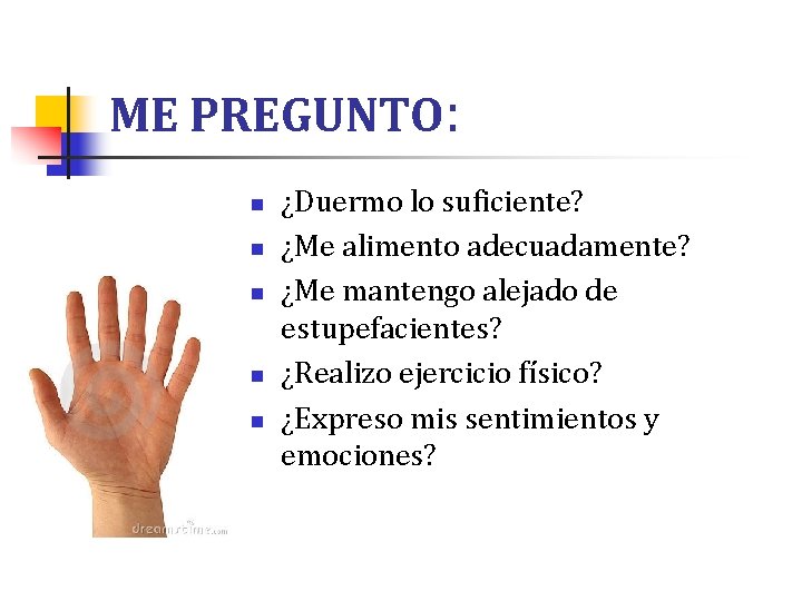 ME PREGUNTO: n n n ¿Duermo lo suficiente? ¿Me alimento adecuadamente? ¿Me mantengo alejado