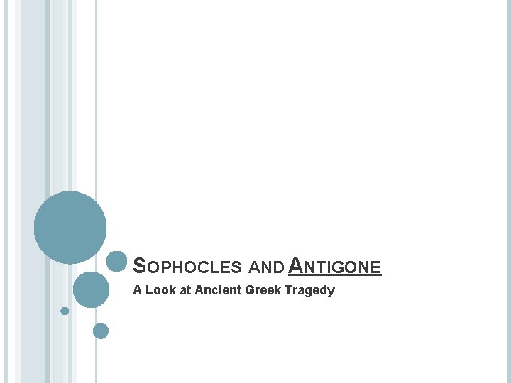 SOPHOCLES AND ANTIGONE A Look at Ancient Greek Tragedy 