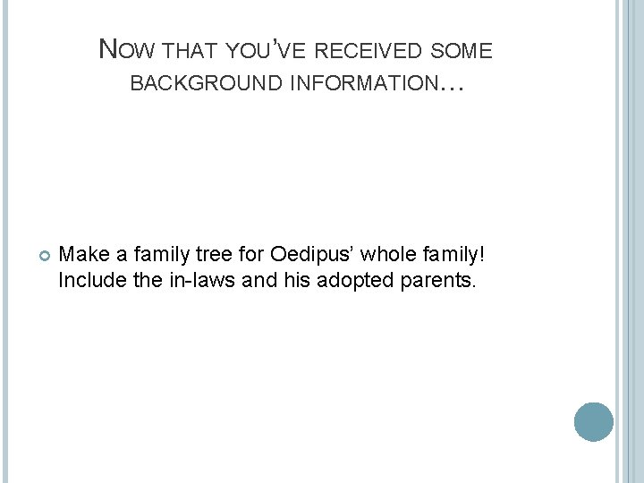 NOW THAT YOU’VE RECEIVED SOME BACKGROUND INFORMATION… Make a family tree for Oedipus’ whole