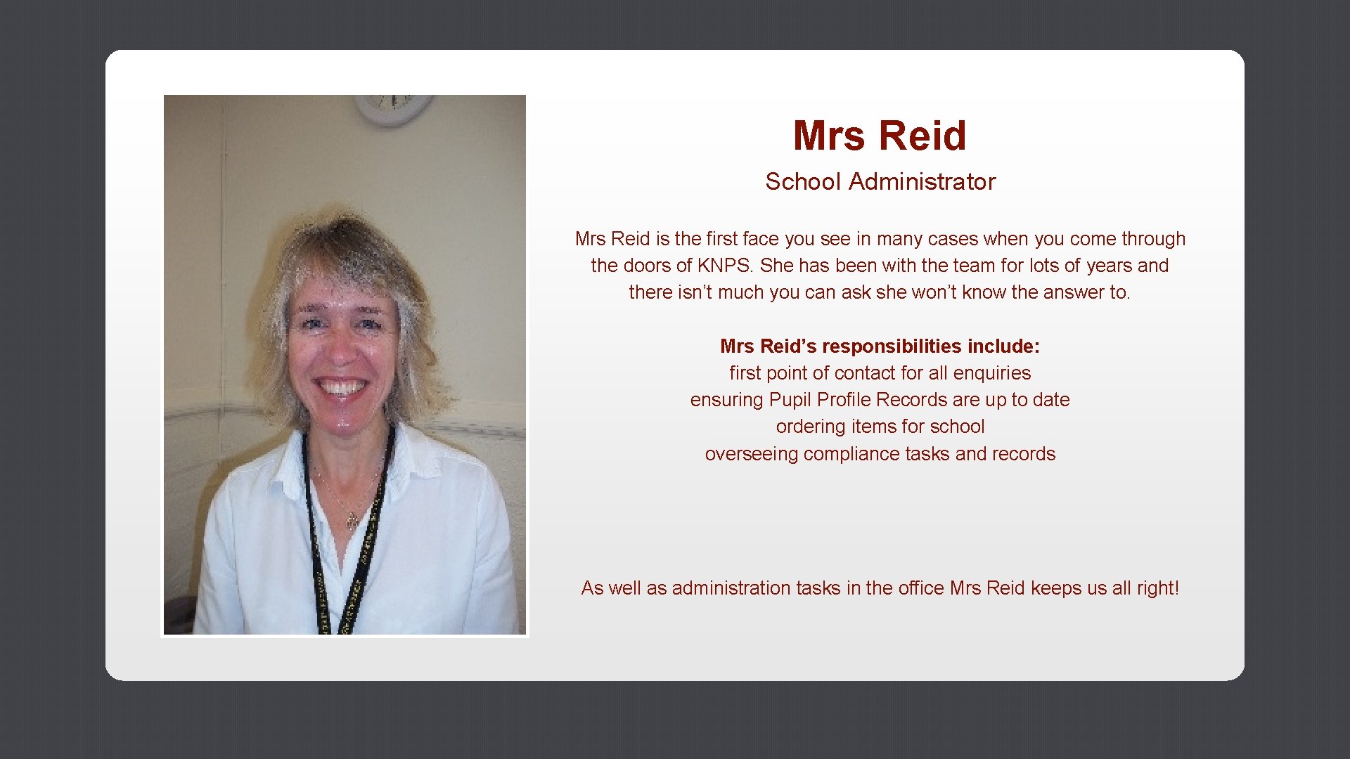 Mrs Reid School Administrator Mrs Reid is the first face you see in many