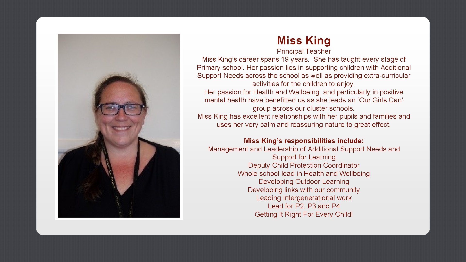 Miss King Principal Teacher Miss King’s career spans 19 years. She has taught every