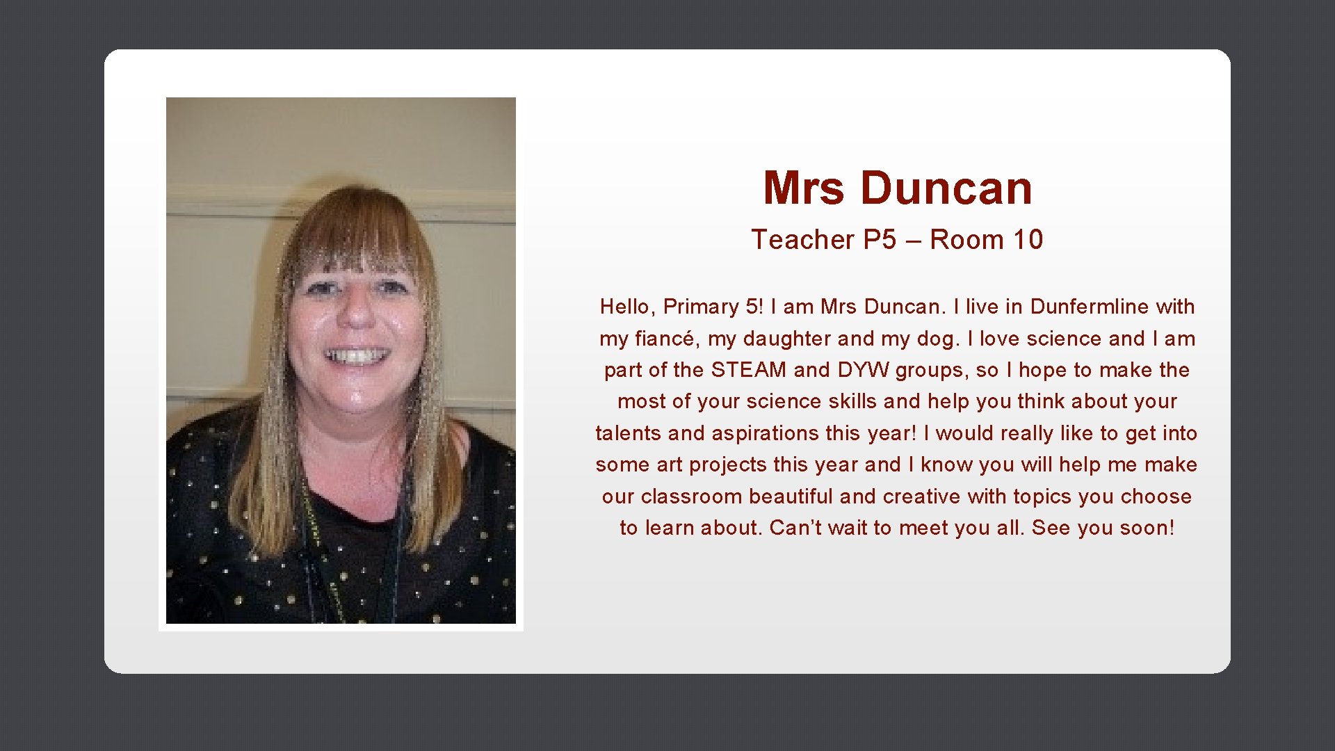 Mrs Duncan Teacher P 5 – Room 10 Hello, Primary 5! I am Mrs