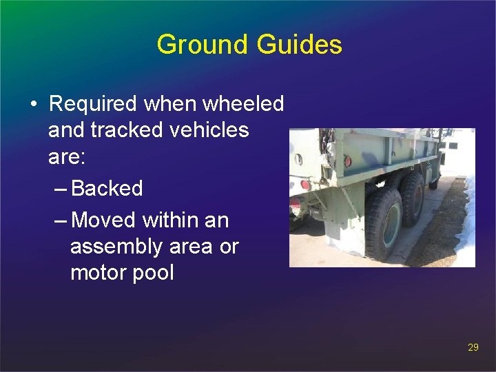 Ground Guides • Required when wheeled and tracked vehicles are: – Backed – Moved