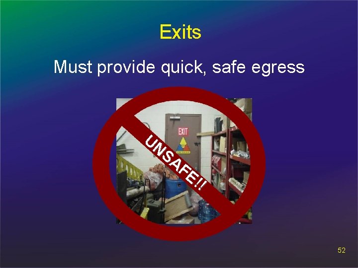 Exits Must provide quick, safe egress UN SA FE !! 52 