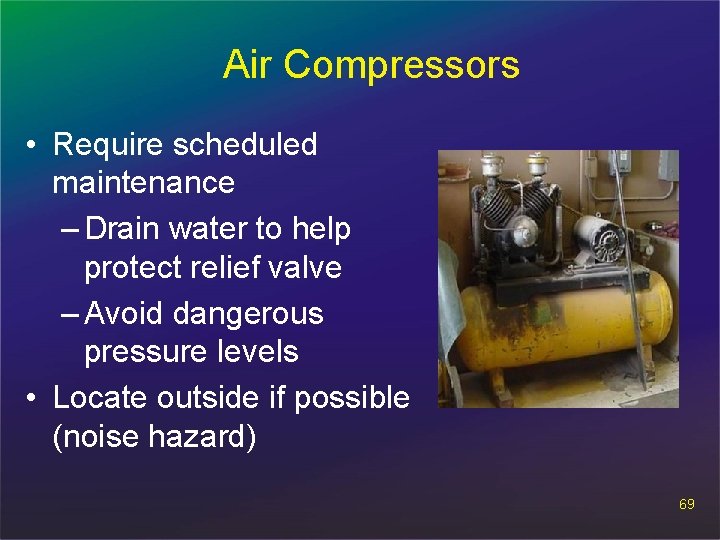 Air Compressors • Require scheduled maintenance – Drain water to help protect relief valve