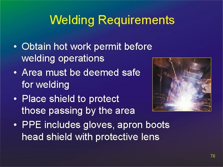 Welding Requirements • Obtain hot work permit before welding operations • Area must be