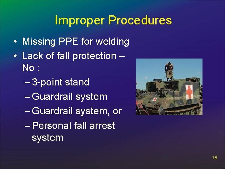 Improper Procedures • Missing PPE for welding • Lack of fall protection – No