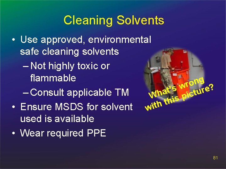 Cleaning Solvents • Use approved, environmental safe cleaning solvents – Not highly toxic or