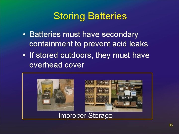 Storing Batteries • Batteries must have secondary containment to prevent acid leaks • If