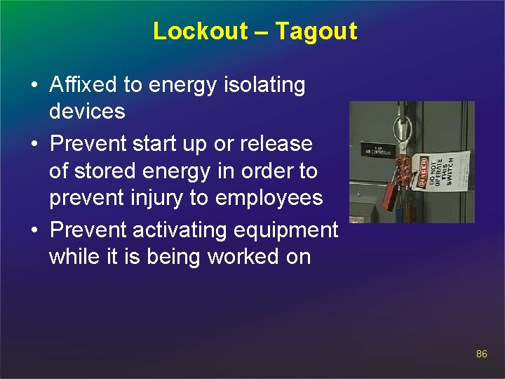 Lockout – Tagout • Affixed to energy isolating devices • Prevent start up or